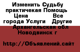 Изменить Судьбу, практичекая Помощь › Цена ­ 15 000 - Все города Услуги » Другие   . Архангельская обл.,Новодвинск г.